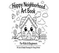 Happy Neighborhood Art Book for Kids & Beginners: 85 Cute & Simple Drawings for Young Artists | Beginner-Friendly Drawings to Learn & Color