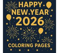Happy New Year 2026 Coloring Pages: Festive New Year Coloring Book for Kids Ages 3-8: Cute and Easy New Year Designs with Fireworks, Party Hats, ... - Fun Activity Book for Learning & Creativity