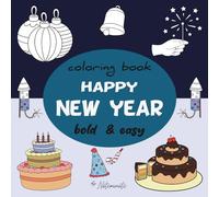 Happy New Year Coloring Book Bold and Easy: Simple Large Print Celebration Designs for Kids, Seniors, and Beginners Features Fireworks, Party Supplies, and Festive Animals