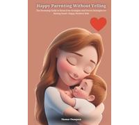 Happy Parenting Without Yelling: The Parenting Guide to Stress-Free Strategies and Proven Strategies for Raising Smart, Happy, Resilient Kids