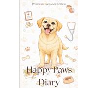 Happy Paws Diary - Premium Labrador Retriever Edition: A Labrador Health & Memory Journal to Track Vet Records, Vaccines & Special Moments | Perfect ... Pet Owners, Especially for Labrador Lovers