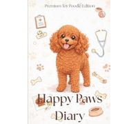 Happy Paws Diary - Premium Toy Poodle Edition: A Poodle Health & Memory Journal to Track Vet Records, Vaccines & Special Moments | Perfect Gift for Dog and Pet Owners, Especially for Poodle Lovers
