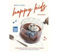 Happy Plates, Happy Kids Cookbook: Toddler Recipes That Actually Work for Picky Eaters and Busy Parents