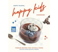 Happy Plates, Happy Kids Cookbook: Toddler Recipes That Actually Work for Picky Eaters and Busy Parents