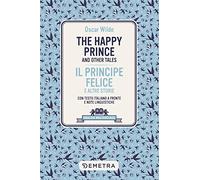 The happy prince and other tales-Il principe felice e altre storie. Testo italiano a fronte