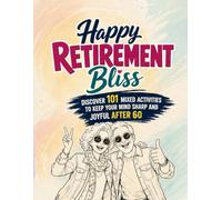 Happy Retirement Bliss: Discover 101 Mixed Activities to Keep Your Mind Sharp and Joyful After 60