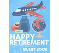 Happy Retirement: Guest Book: Guest Book for Travel Themed Retirement Party, Retirement Party Decorations, World Traveler Retirement Sign In Book