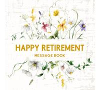 Happy Retirement Message Book: Flower Theme - Massage book for the retiree, Keepsake Memory and Guest Book for Messages, Memories, Thoughts and Wishes | 8.5x8.5