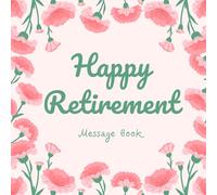 Happy Retirement Message Book: Flower Theme - Massage book for the retiree, Keepsake Memory and Guest Book for Messages, Memories, Thoughts and Wishes | 8.5x8.5