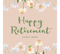 Happy Retirement Message Book: Flower Theme - Massage book for the retiree, Keepsake Memory and Guest Book for Messages, Memories, Thoughts and Wishes | 8.5x8.5
