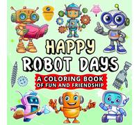 Happy Robots Day: A Coloring Book of Fun and Friendship: A Bold and Easy Coloring Book for Kids, Teens, Adults, and Seniors to Relax, Create, and Dream (Whimsy Escapes)