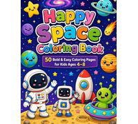 Happy Space Coloring Book: 50 Bold & Easy Coloring Pages for Kids Ages 4-8 Featuring Cute Astronauts, Friendly Robots, Aliens, Rockets, Planets, Stars & More
