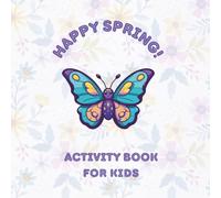 Happy Spring! Activity Book for Kids: Fun Spring Puzzels, Mazes, Word Searches, Coloring Cute Animals, and More for Ages 6-8