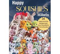 Happy Squishies Häkeln: 20 superweiche Amigurumi zum Knuddeln & Verschenken
