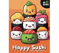 Happy Sushi - zum ausmalen für Kinder und Erwachsene: Fröhliche Sushi-Motive zum Ausmalen und Genießen, Kreativer Malspaß mit lustigen Sushi-Illustrationen