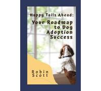 Happy Tails Ahead: Your Roadmap to Dog Adoption Success