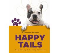 Happy Tails, Part 1: Dog-Raising & Training Handbook: A Handbook for Raising and Training Your Dog