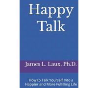 Happy Talk: How to Talk Yourself Into a Happier and More Fulfilling Life
