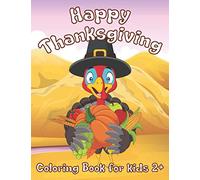 Happy Thanksgiving Coloring Book for Kids.: A Collection of Fun and Cute Coloring Pages, Decorations with Turkey, Pumpkin, Holiday Dinner and More. Best Activity Gift For Kids 2-5 Year Olds