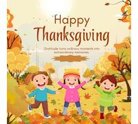 Happy Thanksgiving: Gratitude turns ordinary moments into extraordinary memories.