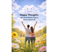 Happy Thoughts: 101 Three-Minute Upbeat Stories About Life