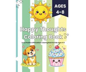 Happy Thoughts Coloring Book: A Fun Positive Affirmations Coloring Book for Kids Ages 4-8