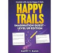Happy Trails: Imagination Quest - Level Up Edition: Created with Joy by Happy T. Rails
