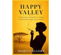 Happy Valley: Empire, Scandal, and the Unsolved Murder That Shook Colonial Kenya