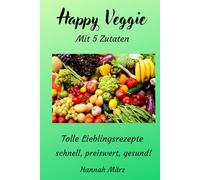 Happy Veggie - mit 5 Zutaten: Tolle Lieblingsrezepte. Schnell, preiswert, gesund!
