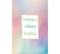 Happy Vibes Today: Positive Minded Inspirational and Motivational Notebook