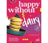 Happy Without Dairy Cookbook: Delicious Recipes That Skip the Dairy, But Not the Flavor