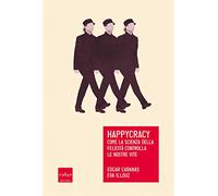 Happycracy. Come la scienza della felicità controlla le nostre vite