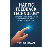 Haptic Feedback Technology: Evolution, Applications, and the Future of Touch in Human-Computer Interaction