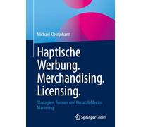 Haptische Werbung. Merchandising. Licensing.: Strategien, Formen Und Einsatzfelder Im Marketing