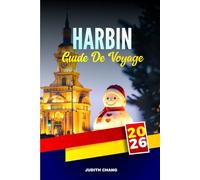 HARBIN GUIDE DE VOYAGE 2026: Explorez les sculptures hivernales, les églises historiques et le chemin de fer sibérien dans le nord-est de la Chine
