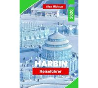 Harbin Reiseführer 2026: Entdecken Sie das Eis- und Schneefestival, historische Architektur, lokale Küche, Winteraktivitäten und unverzichtbare Tipps für Ihre Reise nach Nordostchina.