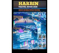 HARBIN TRAVEL GUIDE 2026: Discover the World-Famous Ice and Snow Festival and Winter Cultural Traditions