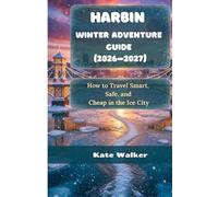 Harbin Winter Adventure Guide (2026-2027): How to Travel Smart, Safe, and Cheap in the Ice City