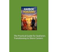 HARBOR HORIZONS: The Practical Guide for Seafarers Transitioning to Shore Careers