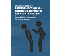 Harcèlement moral : guide de riposte des agents publics: Se protéger, constituer son dossier et gagner contre l'administration (État, Territoriale, Hospitalière)