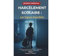 Harcèlement Scolaire : Les Signes Invisibles: Guide du Parent-Sentinelle pour Détecter, Écouter et Protéger votre enfant. Vol 1
