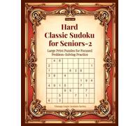 Hard Classic Sudoku for Seniors-2: Large Print Puzzles for Focused Problem-Solving Practice