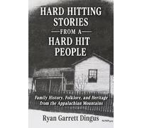 Hard Hitting Stories From A Hard Hit People: Family History, Folklore, and Heritage from the Appalachian Mountains