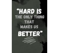 HARD IS THE ONLY THING THAT MAKES US BETTER