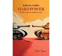 Hard power. Perché la guerra cambia la storia