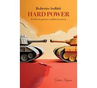Hard power. Perché la guerra cambia la storia