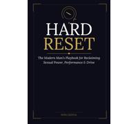 Hard Reset: The Modern Man’s Playbook for Reclaiming Sexual Power, Performance & Drive: 1
