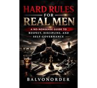Hard Rules for Real Men: Respect, Power, Discipline, Self-Governance and the End of Approval-Seeking