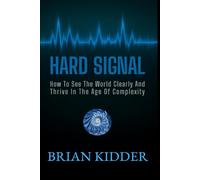 Hard Signal: How To See The World Clearly And Thrive In The Age Of Complexity