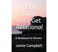 Hard Things: Let's Get Relational: A Workbook for Women